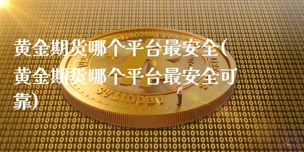 黄金期货哪个平台最安全(黄金期货哪个平台最安全可靠)_https://www.yunyouns.com_股指期货_第1张