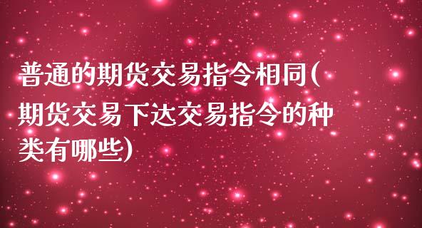 普通的期货交易指令相同(期货交易下达交易指令的种类有哪些)_https://www.yunyouns.com_恒生指数_第1张