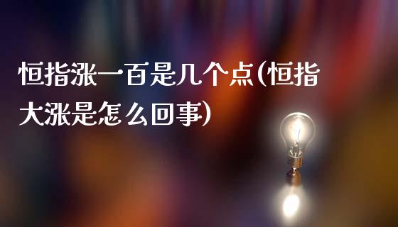 恒指涨一百是几个点(恒指大涨是怎么回事)_https://www.yunyouns.com_恒生指数_第1张