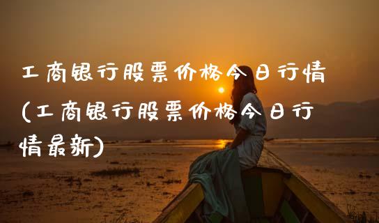 工商银行股票价格今日行情(工商银行股票价格今日行情最新)_https://www.yunyouns.com_股指期货_第1张