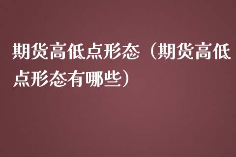 期货高低点形态（期货高低点形态有哪些）_https://www.yunyouns.com_股指期货_第1张