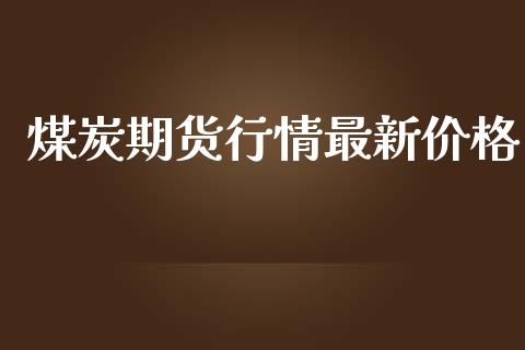 煤炭期货行情最新价格_https://www.yunyouns.com_期货行情_第1张