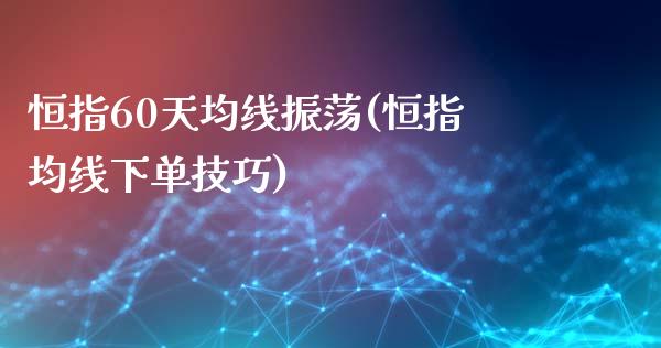 恒指60天均线振荡(恒指均线下单技巧)_https://www.yunyouns.com_期货行情_第1张