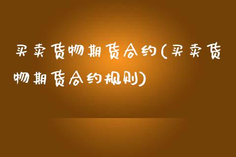 买卖货物期货合约(买卖货物期货合约规则)_https://www.yunyouns.com_期货直播_第1张