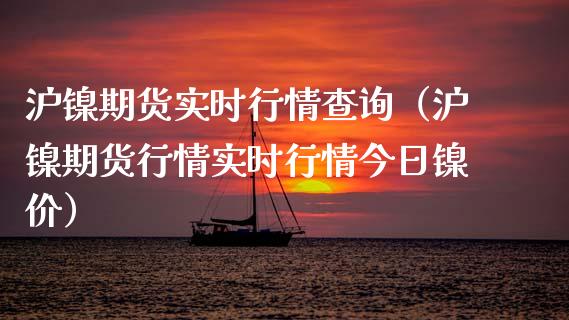 沪镍期货实时行情查询（沪镍期货行情实时行情今日镍价）_https://www.yunyouns.com_股指期货_第1张