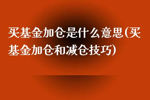 买基金加仓是什么意思(买基金加仓和减仓技巧)_https://www.yunyouns.com_期货直播_第1张