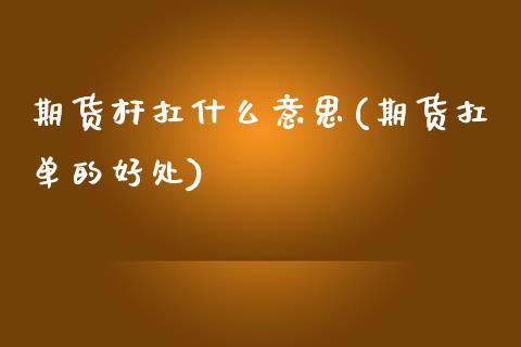 期货杆扛什么意思(期货扛单的好处)_https://www.yunyouns.com_期货直播_第1张