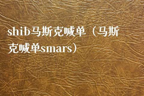 shib马斯克喊单（马斯克喊单smars）_https://www.yunyouns.com_期货直播_第1张