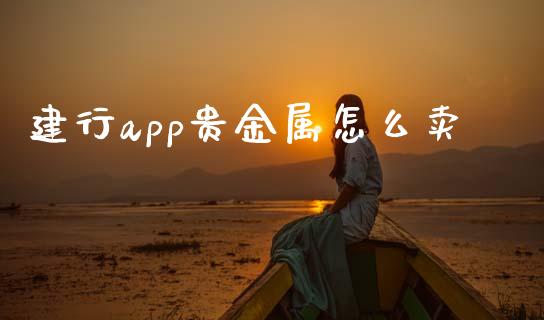 建行app贵金属怎么卖_https://www.yunyouns.com_期货行情_第1张