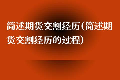 简述期货交割经历(简述期货交割经历的过程)_https://www.yunyouns.com_期货直播_第1张