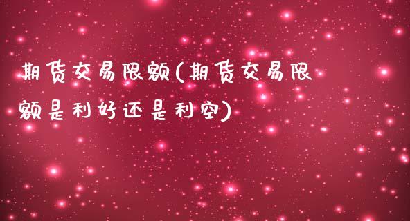 期货交易限额(期货交易限额是利好还是利空)_https://www.yunyouns.com_恒生指数_第1张