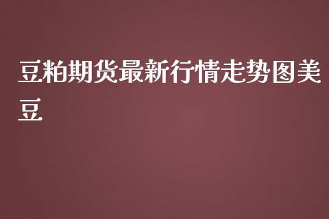 豆粕期货最新行情走势图美豆_https://www.yunyouns.com_股指期货_第1张