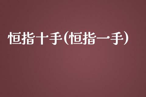 恒指十手(恒指一手)_https://www.yunyouns.com_期货直播_第1张