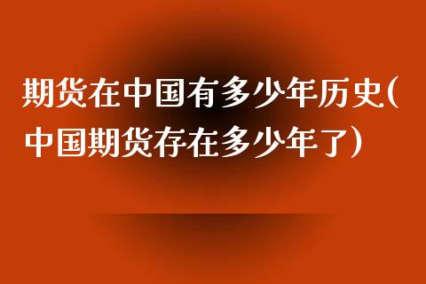 期货在中国有多少年历史(中国期货存在多少年了)_https://www.yunyouns.com_期货行情_第1张