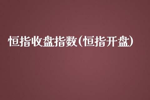 恒指收盘指数(恒指开盘)_https://www.yunyouns.com_恒生指数_第1张