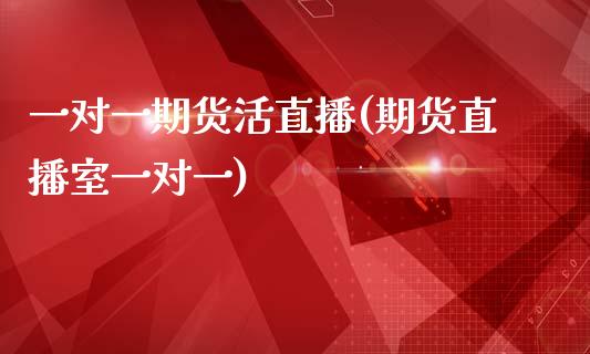 一对一期货活直播(期货直播室一对一)_https://www.yunyouns.com_股指期货_第1张