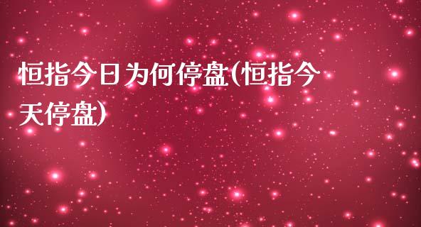 恒指今日为何停盘(恒指今天停盘)_https://www.yunyouns.com_期货行情_第1张