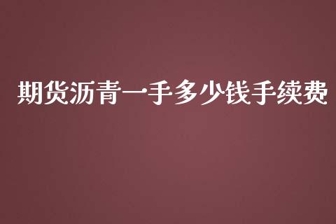 期货沥青一手多少钱手续费_https://www.yunyouns.com_恒生指数_第1张