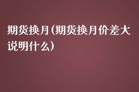 期货换月(期货换月价差大说明什么)_https://www.yunyouns.com_恒生指数_第1张