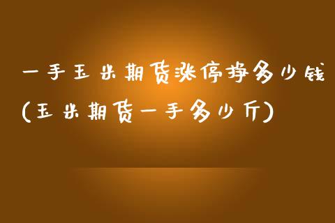 一手玉米期货涨停挣多少钱(玉米期货一手多少斤)_https://www.yunyouns.com_恒生指数_第1张