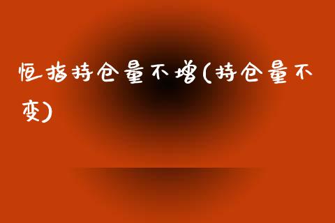 恒指持仓量不增(持仓量不变)_https://www.yunyouns.com_恒生指数_第1张