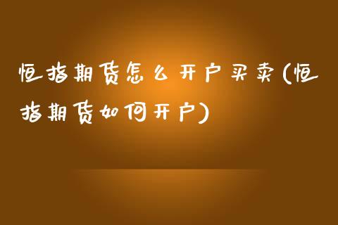 恒指期货怎么开户买卖(恒指期货如何开户)_https://www.yunyouns.com_恒生指数_第1张