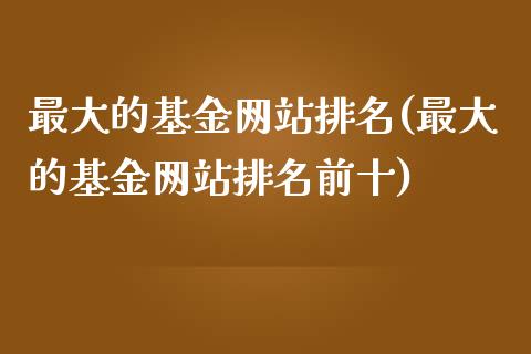 最大的基金网站排名(最大的基金网站排名前十)_https://www.yunyouns.com_恒生指数_第1张