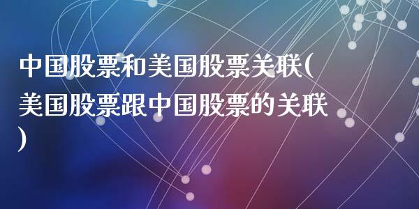 中国股票和美国股票关联(美国股票跟中国股票的关联)_https://www.yunyouns.com_期货行情_第1张