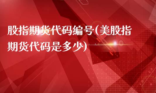 股指期货代码编号(美股指期货代码是多少)_https://www.yunyouns.com_期货直播_第1张