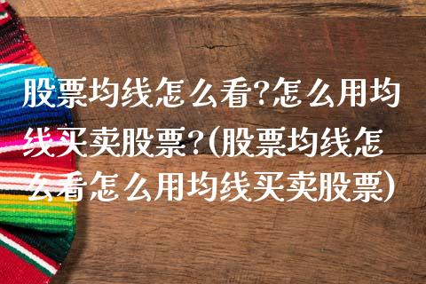 股票均线怎么看?怎么用均线买卖股票?(股票均线怎么看怎么用均线买卖股票)_https://www.yunyouns.com_恒生指数_第1张