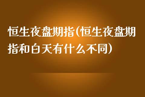 恒生夜盘期指(恒生夜盘期指和白天有什么不同)_https://www.yunyouns.com_股指期货_第1张