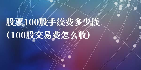 股票100股手续费多少钱(100股交易费怎么收)_https://www.yunyouns.com_股指期货_第1张