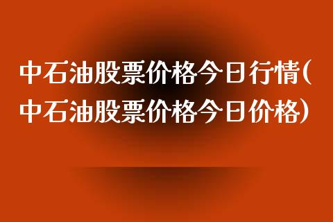 中石油股票价格今日行情(中石油股票价格今日价格)_https://www.yunyouns.com_期货直播_第1张