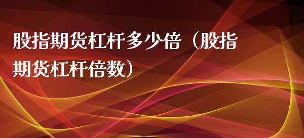 股指期货杠杆多少倍（股指期货杠杆倍数）_https://www.yunyouns.com_恒生指数_第1张