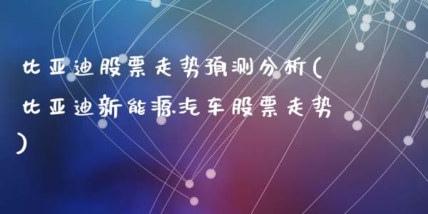 比亚迪股票走势预测分析(比亚迪新能源汽车股票走势)_https://www.yunyouns.com_股指期货_第1张