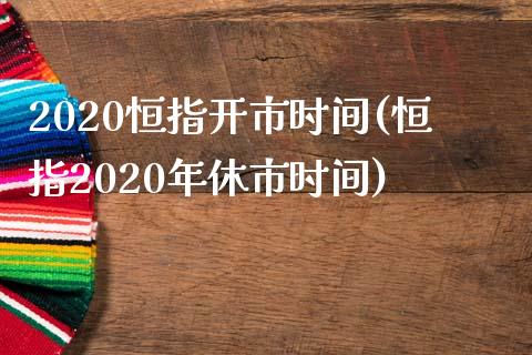 2020恒指开市时间(恒指2020年休市时间)_https://www.yunyouns.com_期货行情_第1张