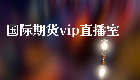 国际期货vip直播室_https://www.yunyouns.com_期货直播_第1张