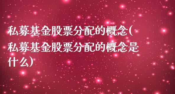 私募基金股票分配的概念(私募基金股票分配的概念是什么)_https://www.yunyouns.com_期货行情_第1张