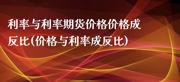 利率与利率期货价格价格成反比(价格与利率成反比)_https://www.yunyouns.com_恒生指数_第1张