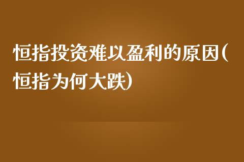 恒指投资难以盈利的原因(恒指为何大跌)_https://www.yunyouns.com_恒生指数_第1张