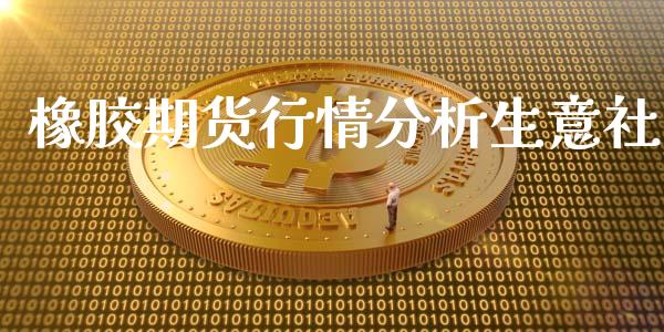 橡胶期货行情分析生意社_https://www.yunyouns.com_期货行情_第1张