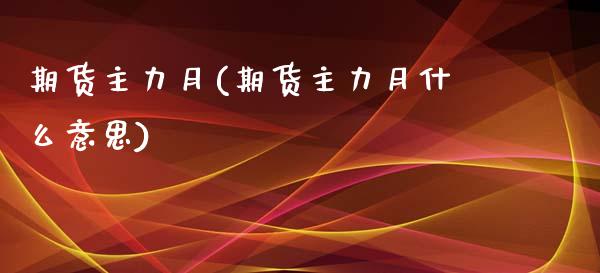 期货主力月(期货主力月什么意思)_https://www.yunyouns.com_股指期货_第1张