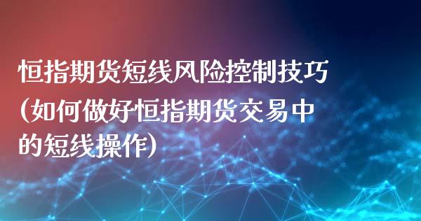 恒指期货短线风险控制技巧(如何做好恒指期货交易中的短线操作)_https://www.yunyouns.com_股指期货_第1张