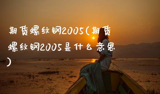 期货螺纹钢2005(期货螺纹钢2005是什么意思)_https://www.yunyouns.com_股指期货_第1张