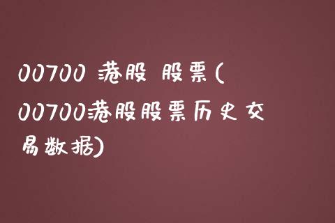 00700 港股 股票(00700港股股票历史交易数据)_https://www.yunyouns.com_期货行情_第1张