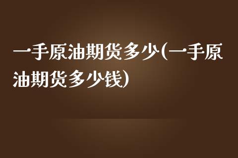 一手原油期货多少(一手原油期货多少钱)_https://www.yunyouns.com_恒生指数_第1张