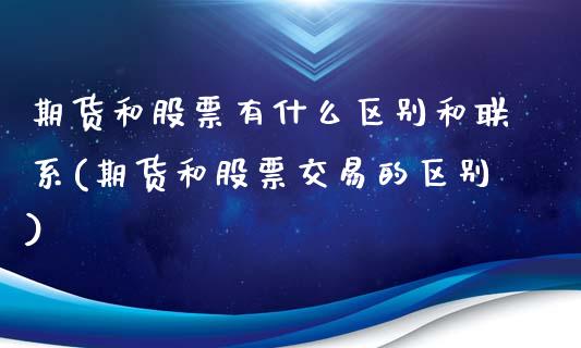 期货和股票有什么区别和联系(期货和股票交易的区别)_https://www.yunyouns.com_股指期货_第1张