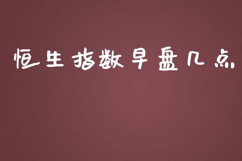 恒生指数早盘几点_https://www.yunyouns.com_股指期货_第1张