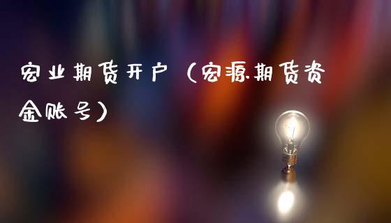 宏业期货开户（宏源期货资金账号）_https://www.yunyouns.com_期货行情_第1张