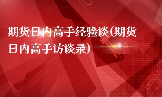 期货日内高手经验谈(期货日内高手访谈录)_https://www.yunyouns.com_恒生指数_第1张